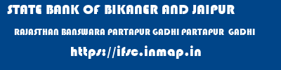 STATE BANK OF BIKANER AND JAIPUR  RAJASTHAN BANSWARA PARTAPUR GADHI PARTAPUR  GADHI  ifsc code